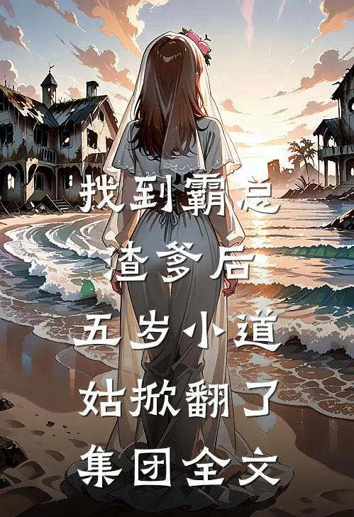 找到霸总渣爹后，五岁小道姑掀翻了集团全文