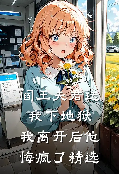 阎王夫君送我下地狱,我离开后他悔疯了精选