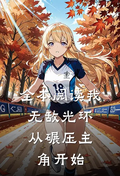 全本阅读我,无敌光环,从碾压主角开始