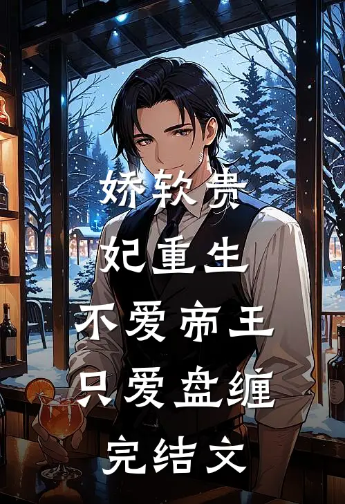 娇软贵妃重生不爱帝王只爱盘缠完结文