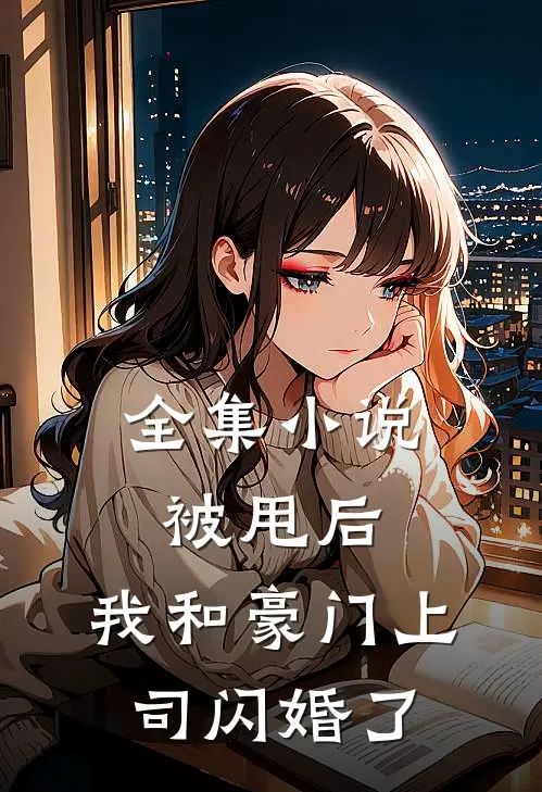 全集被甩后,我和豪门上司闪婚了