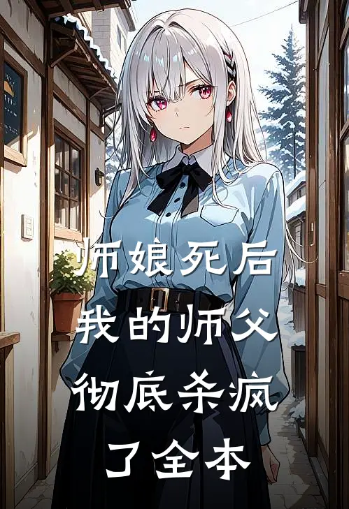 师娘死后,我的师父彻底杀疯了全本