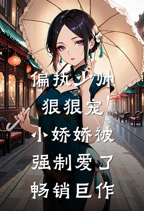 偏执少帅狠狠宠,小娇娇被强制爱了畅销巨作免费阅读