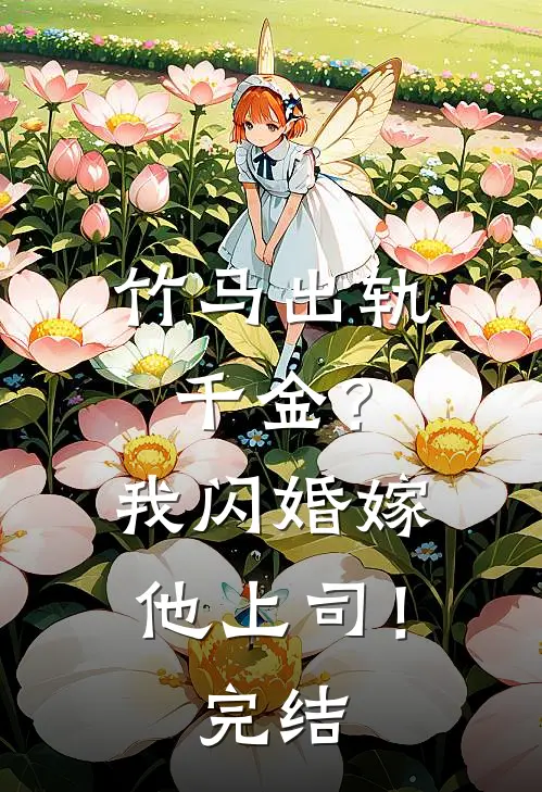 竹马出轨千金?我闪婚嫁他上司!完结篇