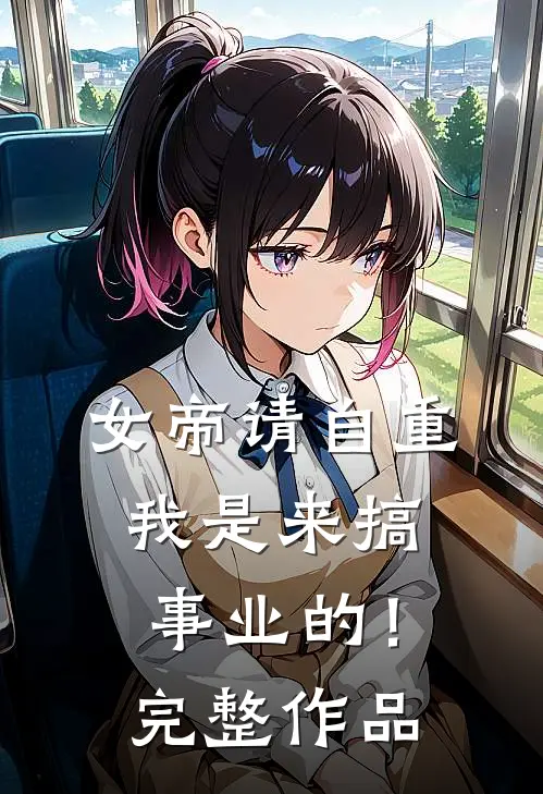女帝请自重,我是来搞事业的!完整作品
