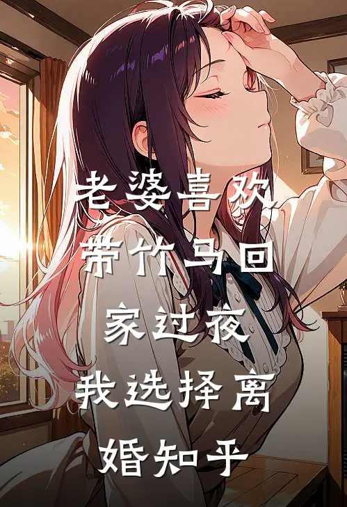 老婆喜欢带竹马回家过夜,我选择离婚知乎