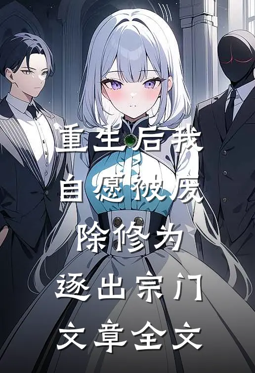 重生后我自愿被废除修为，逐出宗门文章全文