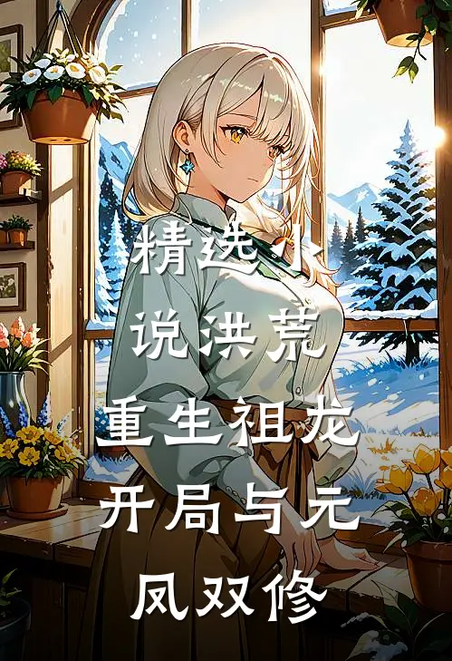 精选洪荒重生祖龙,开局与元凤双修免费阅读