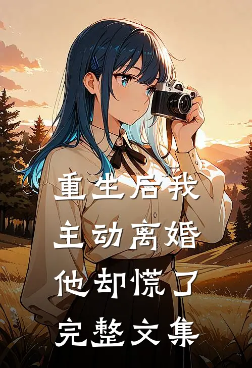重生后我主动离婚,他却慌了完整文集免费阅读