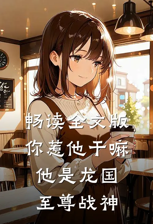 畅读全文版你惹他干嘛,他是龙国至尊战神