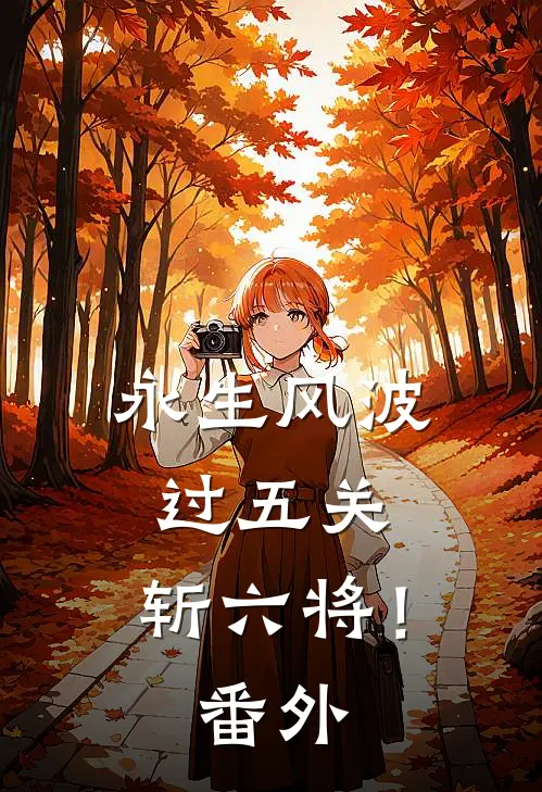 永生风波,过五关,斩六将! 番外