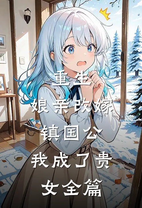 重生娘亲改嫁镇国公,我成了贵女全篇阅读