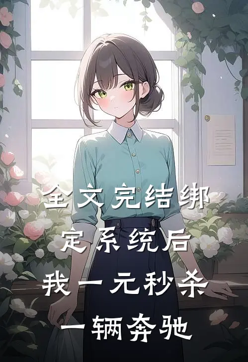 全文完结绑定系统后，我一元秒杀一辆奔驰