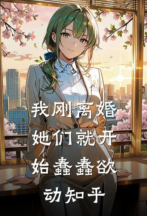 我刚离婚,她们就开始蠢蠢欲动知乎免费阅读
