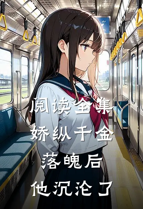 阅读全集娇纵千金落魄后,他沉沦了