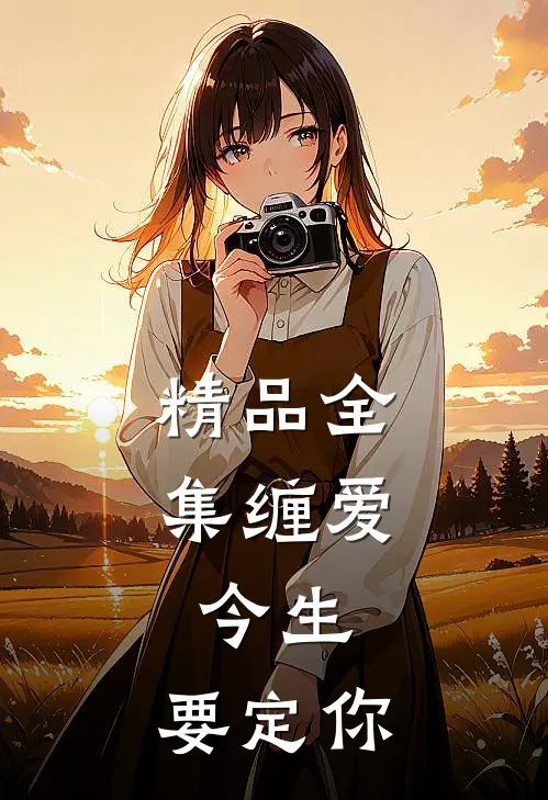 精品全集缠爱：今生，要定你