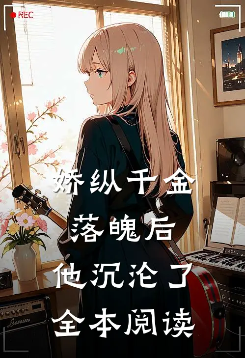 娇纵千金落魄后,他沉沦了全本阅读