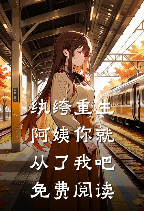 纨绔重生阿姨你就从了我吧免费阅读全文