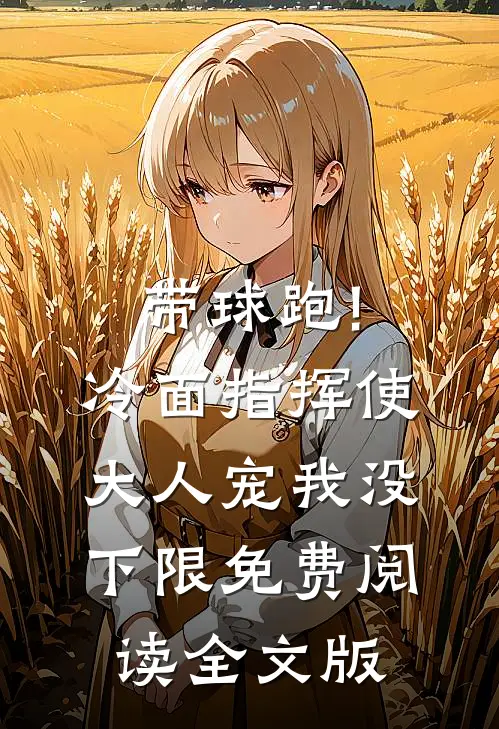 带球跑!冷面指挥使大人宠我没下限免费阅读全文版