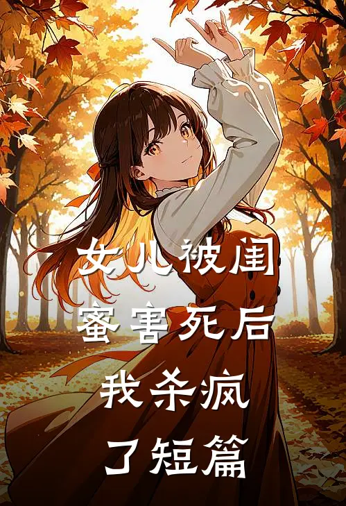 女儿被闺蜜害死后,我杀疯了短篇故事