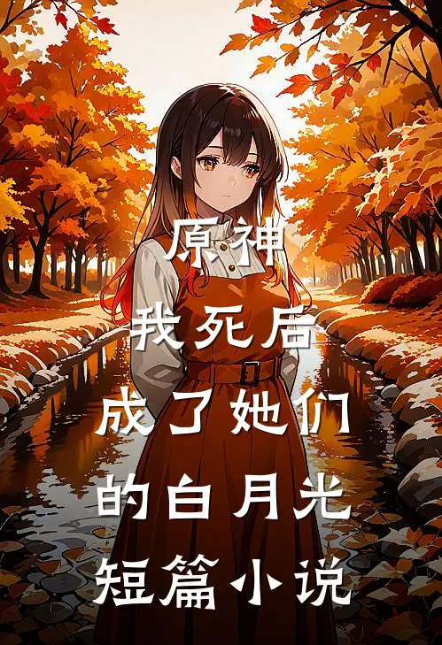 原神我死后,成了她们的白月光短篇
