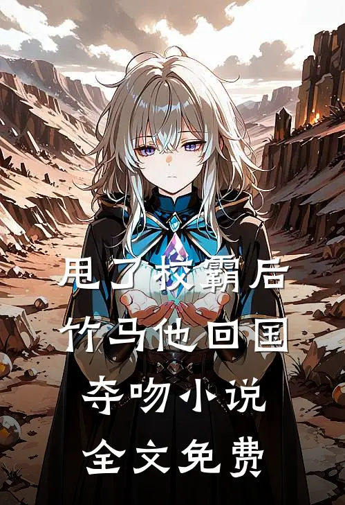 甩了校霸后,竹马他回国夺吻全文免费阅读