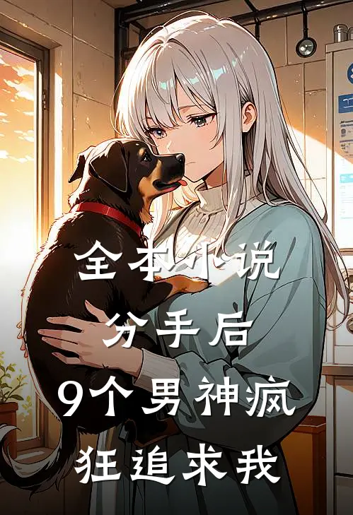 全本分手后,9个男神疯狂追求我了