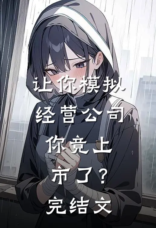 让你模拟经营公司,你竟上市了?完结文案