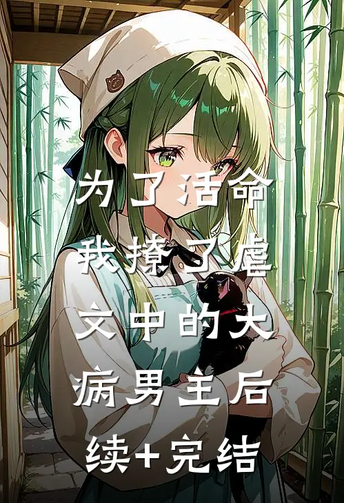 为了活命，我撩了虐文中的大病男主后续+完结