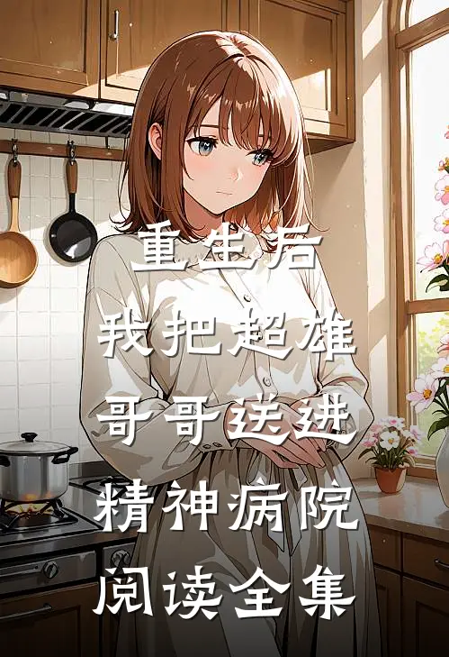 重生后,我把超雄哥哥送进精神病院阅读全集免费