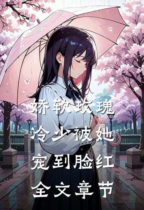 娇软玫瑰：冷少被她宠到脸红全文章节