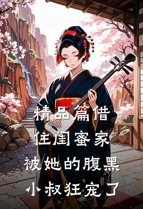 精品篇借住闺蜜家，被她的腹黑小叔狂宠了
