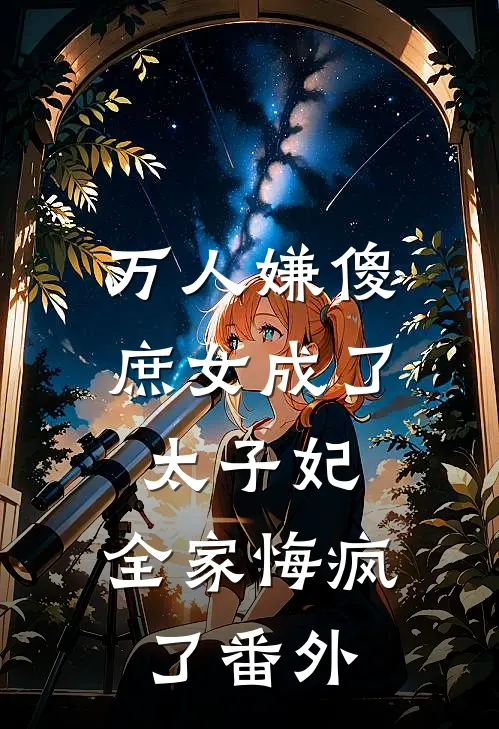万人嫌傻庶女成了太子妃,全家悔疯了番外免费阅读