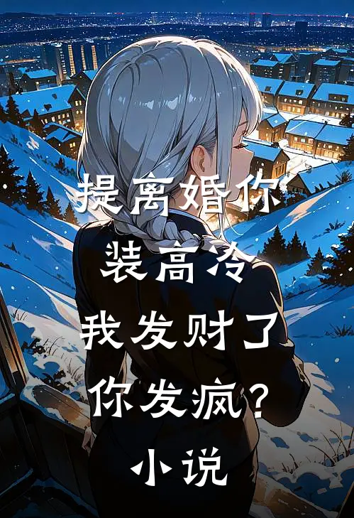 提离婚你装高冷,我发财了你发疯?免费阅读