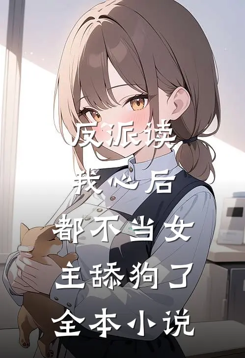 反派读我心后,都不当女主舔狗了全本免费阅读