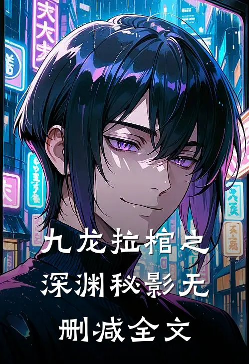 九龙拉棺之深渊秘影无删减全文