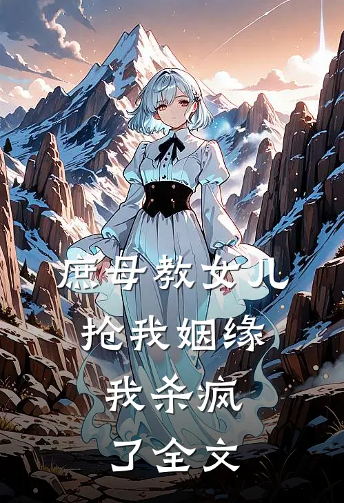 庶母教女儿抢我姻缘,我杀疯了全文在线阅读