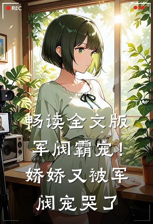 畅读全文版军阀霸宠!娇娇又被军阀宠哭了