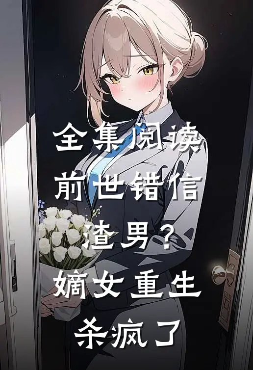 全集阅读前世错信渣男?嫡女重生杀疯了