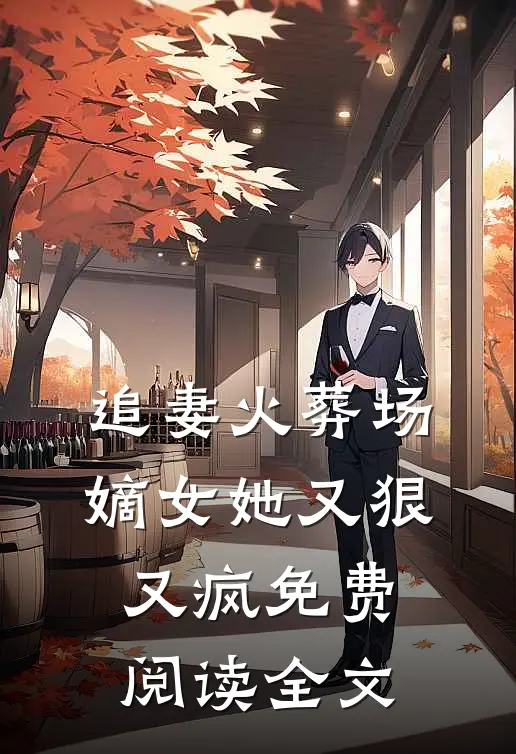 追妻火葬场嫡女她又狠又疯免费阅读全文无弹窗