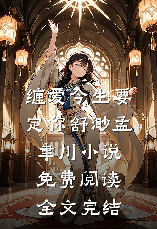 缠爱今生要定你舒渺孟聿川小说免费阅读全文完结