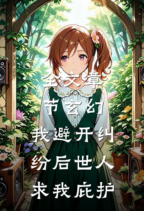 全文章节玄幻：我避开纠纷后世人求我庇护