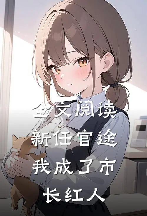 全文阅读新任官途，我成了市长红人