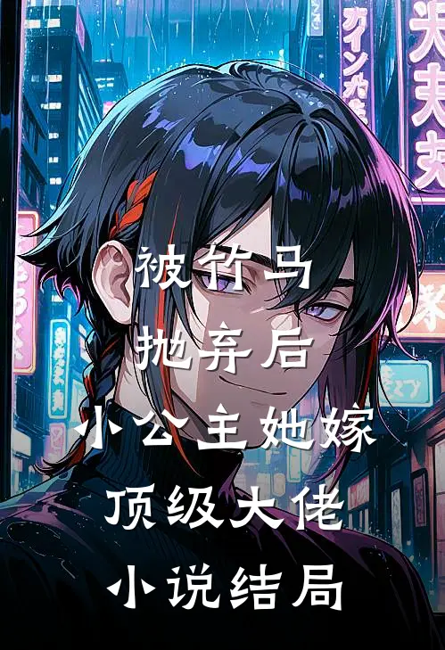 被竹马抛弃后,小公主她嫁顶级大佬结局如何