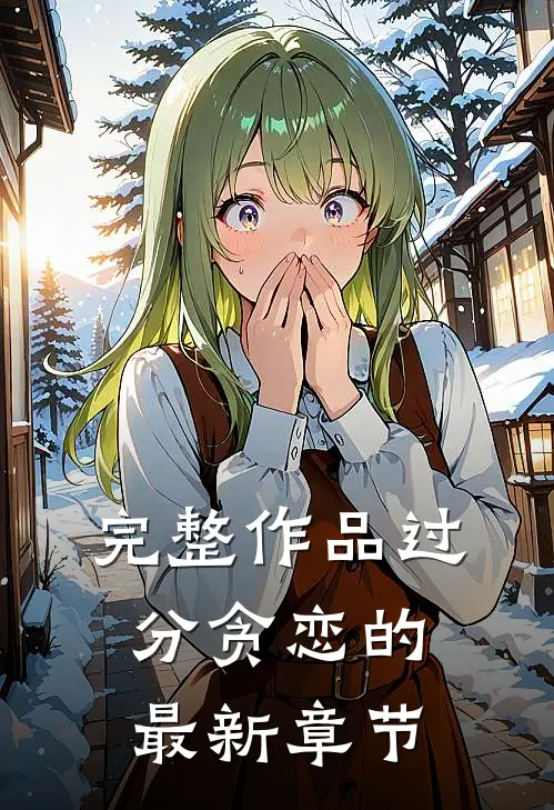 完整作品过分贪恋的最新章节