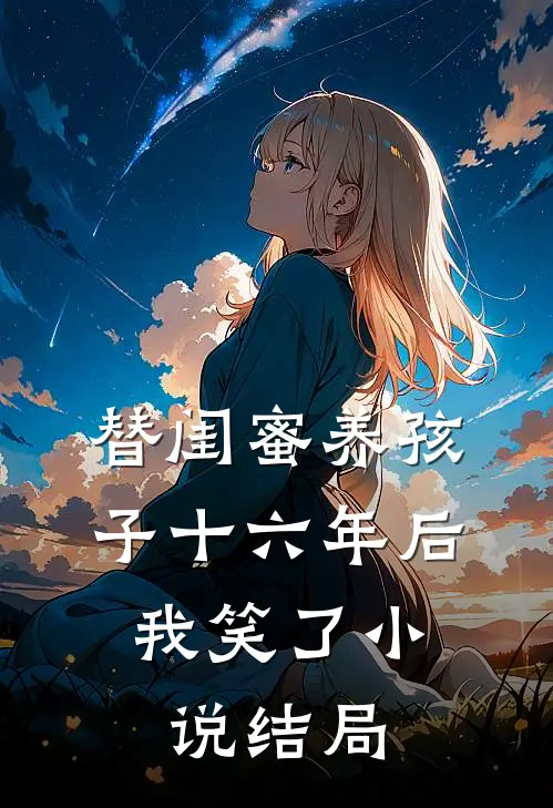 替闺蜜养孩子十六年后,我笑了结局如何