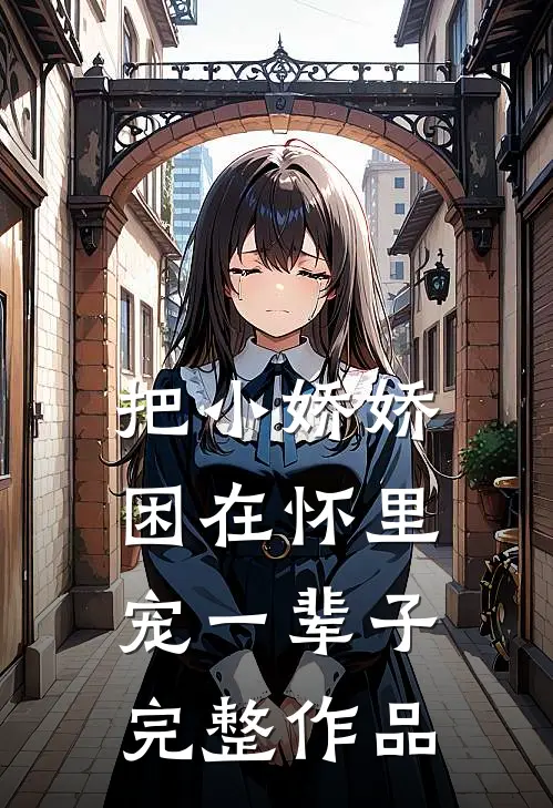 把小娇娇困在怀里,宠一辈子完整作品免费阅读