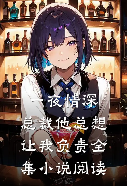 一夜情深：总裁他总想让我负责全集小说阅读