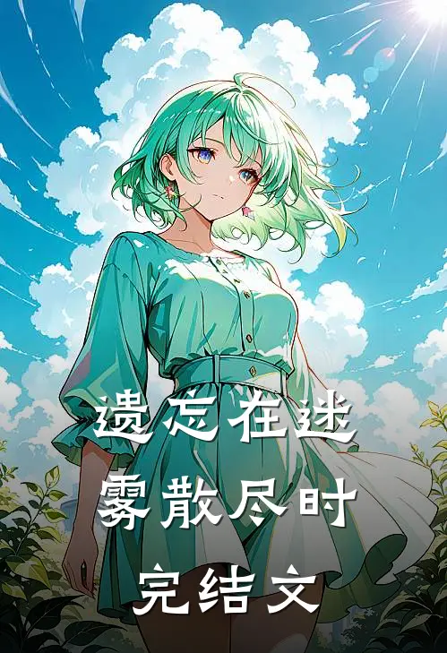 遗忘在迷雾散尽时完结文