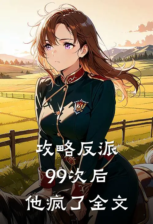 攻略反派99次后,他疯了全文在线阅读